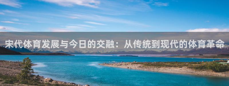 九球nba直播在线观看高清直播免费：宋代体育发展与今日的交融：从传统到现代的体育革命