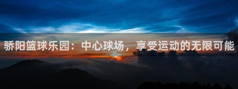 九球足球：骄阳篮球乐园：中心球场，享受运动的无限可能